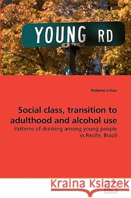 Social class, transition to adulthood and alcohol use Uchoa, Roberta 9783639204780 VDM Verlag - książka