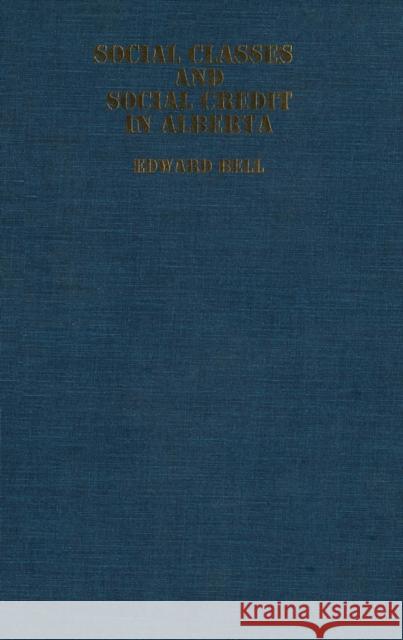 Social Classes and Social Credit in Alberta Edward Bell 9780773511682 McGill-Queen's University Press - książka