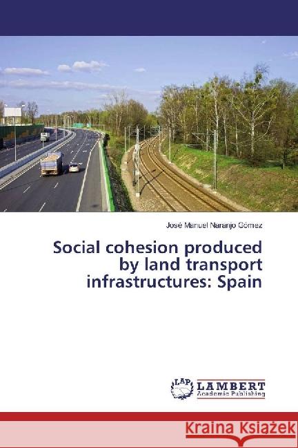 Social cohesion produced by land transport infrastructures: Spain Naranjo Gómez, José Manuel 9783330037397 LAP Lambert Academic Publishing - książka