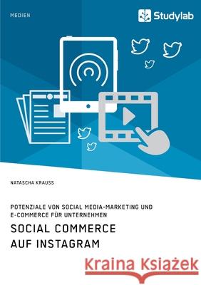 Social Commerce auf Instagram. Potenziale von Social Media-Marketing und E-Commerce für Unternehmen Natascha Krauss 9783960958697 Studylab - książka