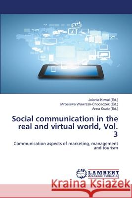 Social communication in the real and virtual world, Vol. 3 Jolanta Kowal, Miroslawa Wawrzak-Chodaczek, Anna Kuzio 9783659886218 LAP Lambert Academic Publishing - książka