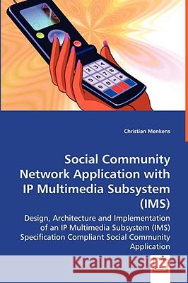 Social Community Network Application with IP Multimedia Subsystem (IMS) Christian Menkens 9783639037906 VDM Verlag - książka
