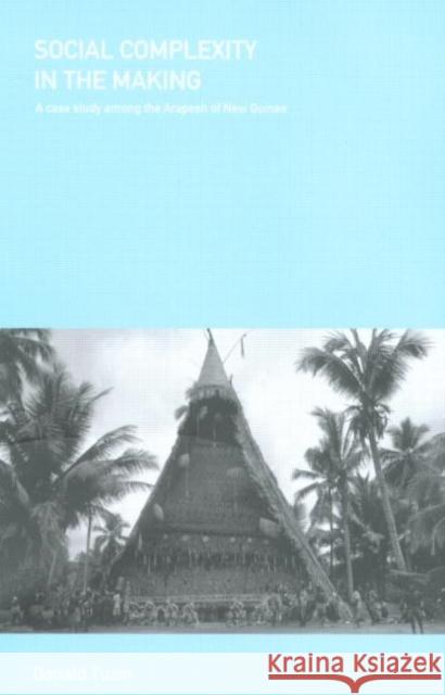 Social Complexity in the Making: A Case Study Among the Arapesh of New Guinea Tuzin, Donald 9780415228992 Routledge - książka