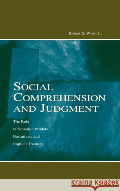 Social Comprehension and Judgment : The Role of Situation Models, Narratives, and Implicit Theories Robert S., JR. Wyer 9780805841909 Lawrence Erlbaum Associates - książka