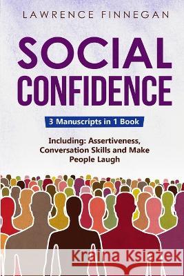 Social Confidence: 3-in-1 Guide to Master Assertiveness, Self-Confidence, Personality Development & Social Skills Lawrence Finnegan   9781088208571 IngramSpark - książka