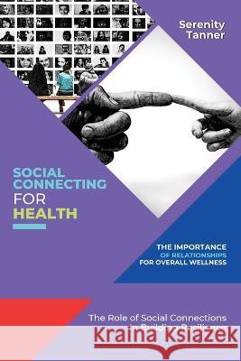 Social Connecting for Health-The Importance of Relationships for Overall Wellness: The Role of Social Connections in Building Resilience Serenity Tanner   9786235558462 PN Books - książka