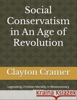 Social Conservatism in An Age of Revolution Cramer, Clayton 9798275130027 Independently Published - książka