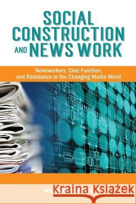 Social Construction and News Work: Newsworkers, Civic Function, and Resistance in the Changing Media World Schulte, William 9781934844687 Teneo Press - książka