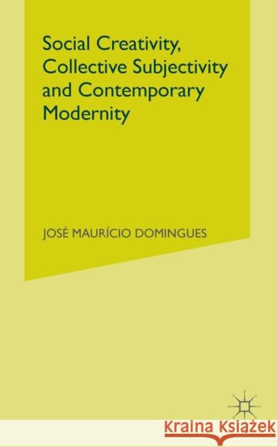 Social Creativity, Collective Subjectivity and Contemporary Modernity J. Domingues 9781349416349 Palgrave MacMillan - książka