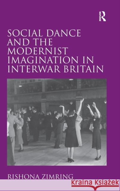 Social Dance and the Modernist Imagination in Interwar Britain Rishona Zimring   9781409455769 Ashgate Publishing Limited - książka