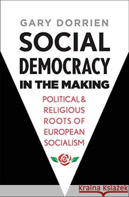 Social Democracy in the Making: Political and Religious Roots of European Socialism Gary Dorrien 9780300236026 Yale University Press - książka