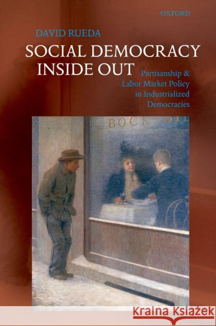 Social Democracy Inside Out: Partisanship and Labor Market Policy in Advanced Industrialized Democracies Rueda, David 9780199216352 Oxford University Press, USA - książka