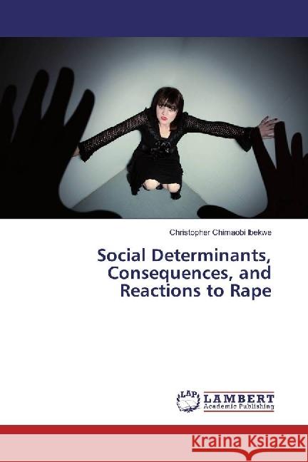 Social Determinants, Consequences, and Reactions to Rape Ibekwe, Christopher Chimaobi 9783659527043 LAP Lambert Academic Publishing - książka
