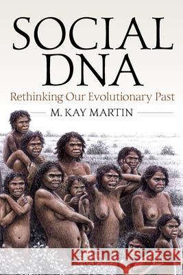 Social DNA: Rethinking Our Evolutionary Past M. Kay Martin 9781789200072 Berghahn Books - książka