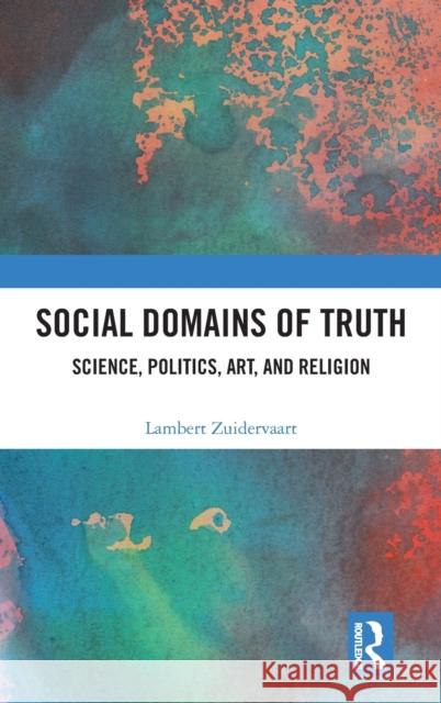 Social Domains of Truth: Science, Politics, Art, and Religion Lambert Zuidervaart 9781032378039 Routledge - książka