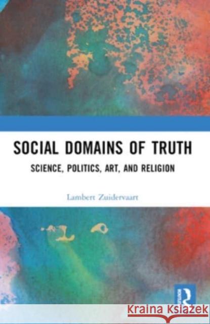 Social Domains of Truth: Science, Politics, Art, and Religion Lambert Zuidervaart 9781032378084 Routledge - książka