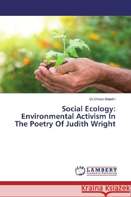 Social Ecology: Environmental Activism In The Poetry Of Judith Wright Shanthi, Christi 9783659974885 LAP Lambert Academic Publishing - książka
