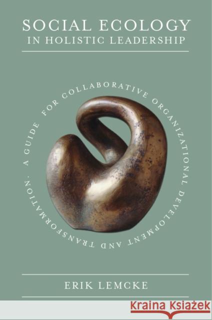 Social Ecology in Holistic Leadership – A Guide for Collaborative Organizational Development and Transformation Erik Lemcke 9781800438439  - książka