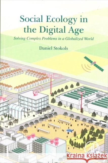 Social Ecology in the Digital Age: Solving Complex Problems in a Globalized World Daniel Stokols 9780128141885 Academic Press - książka