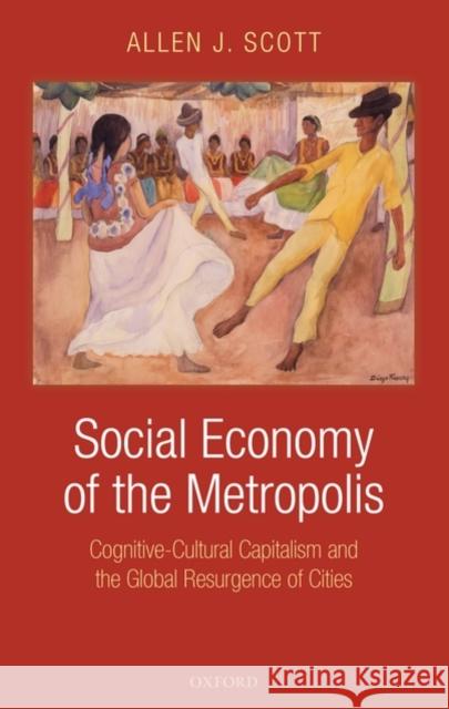 Social Economy of the Metropolis: Cognitive-Cultural Capitalism and the Global Resurgence of Cities Scott, Allen J. 9780199549306 Oxford University Press, USA - książka