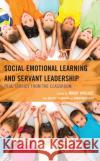 Social Emotional Learning and Servant Leadership  9781475873641 Rowman & Littlefield
