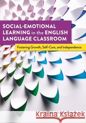 Social-Emotional Learning in the English Language Classroom: Fostering Growth, Self-Care, and Independence Gilda Martinez-Alba Luis Javier Pent 9781953745026 Tesol Press - książka