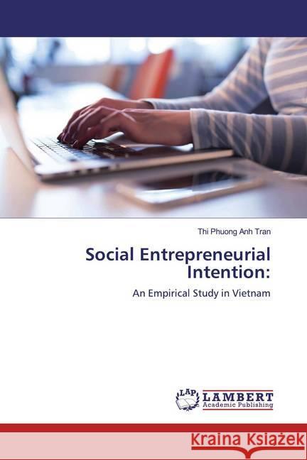 Social Entrepreneurial Intention: : An Empirical Study in Vietnam Tran, Thi Phuong Anh 9783659975622 LAP Lambert Academic Publishing - książka