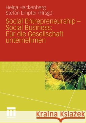 Social Entrepreneurship - Social Business: Für Die Gesellschaft Unternehmen Hackenberg, Helga 9783531177595 VS Verlag - książka