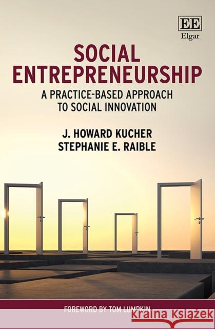 Social Entrepreneurship: A Practice-Based Approach to Social Innovation J. H. Kucher Stephanie E. Raible  9781788974202 Edward Elgar Publishing Ltd - książka