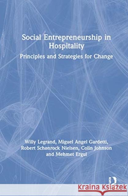 Social Entrepreneurship in Hospitality: Principles and Strategies for Change Willy Legrand Miguel Angel Gardetti Robert Sch 9781138734081 Routledge - książka