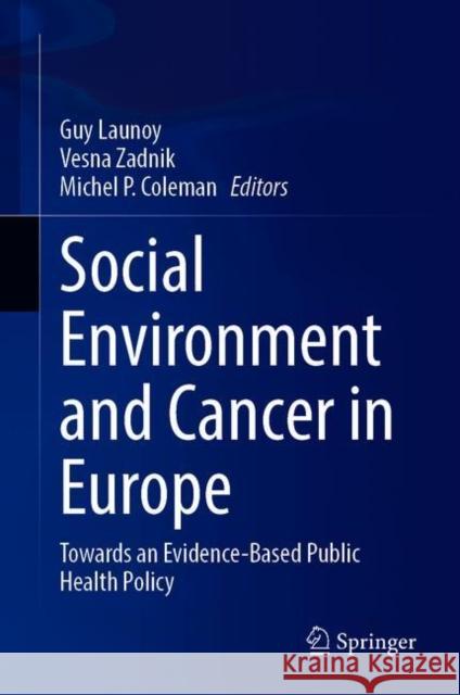 Social Environment and Cancer in Europe: Towards an Evidence-Based Public Health Policy Guy Launoy Vesna Zadnik Michel Coleman 9783030693282 Springer - książka