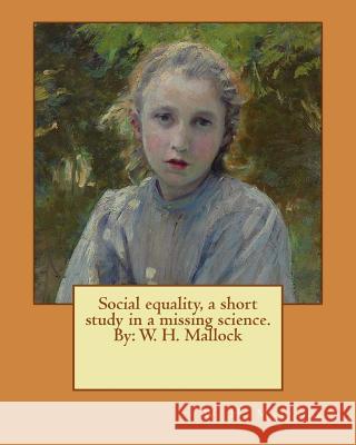 Social equality, a short study in a missing science. By: W. H. Mallock Mallock, W. H. 9781540660060 Createspace Independent Publishing Platform - książka