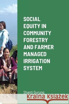 Social Equity in Community Forestry and Farmer Managed Irrigation System Shanti Gurung 9781716182709 Lulu.com - książka