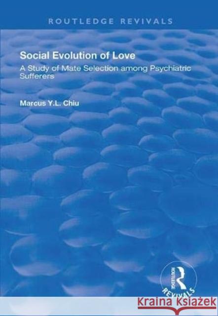 Social Evolution of Love: A Study of Mate Selection Among Psychiatric Sufferers Marcus Y. L. Chiu 9781138347922 Routledge - książka