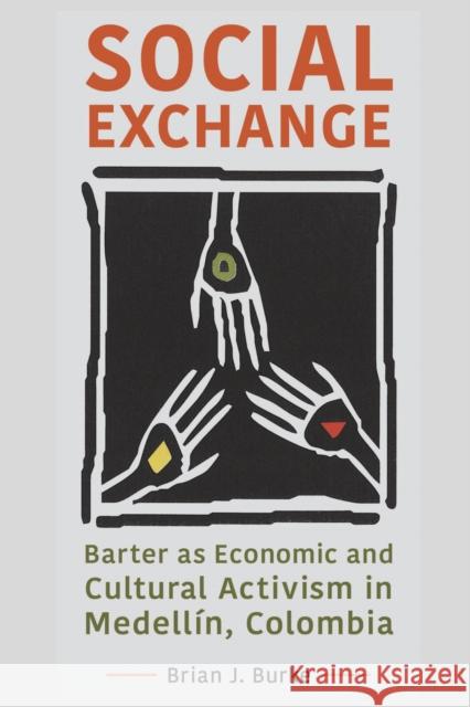 Social Exchange: Barter as Economic and Cultural Activism in Medellín, Colombia Burke, Brian J. 9781978829626 Rutgers University Press - książka