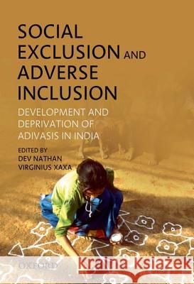 Social Exclusion and Adverse Inclusion: Development and Deprivation of Adivasis in India Dev Nathan Virginius Xaxa 9780198078937 Oxford University Press, USA - książka
