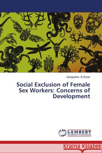 Social Exclusion of Female Sex Workers: Concerns of Development Sonar, Gangadhar. B 9783659910142 LAP Lambert Academic Publishing - książka