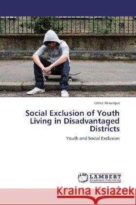 Social Exclusion of Youth Living in Disadvantaged Districts Aksungur, Umut 9783845439693 LAP Lambert Academic Publishing - książka