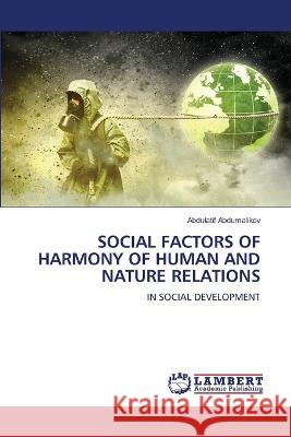 SOCIAL FACTORS OF HARMONY OF HUMAN AND NATURE RELATIONS Abdumalikov, Abdulatif 9786206164029 LAP Lambert Academic Publishing - książka