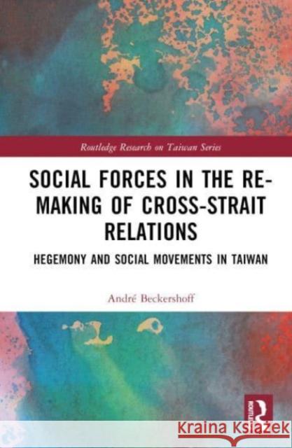 Social Forces in the Re-Making of Cross-Strait Relations: Hegemony and Social Movements in Taiwan Andr? Beckershoff 9781032498003 Taylor & Francis Ltd - książka
