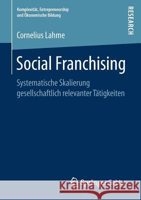 Social Franchising: Systematische Skalierung Gesellschaftlich Relevanter Tätigkeiten Lahme, Cornelius 9783658215033 Springer Gabler - książka