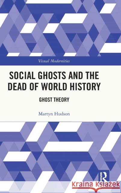 Social Ghosts and the Dead of World History: Ghost Theory Martyn Hudson 9781032446936 Routledge - książka