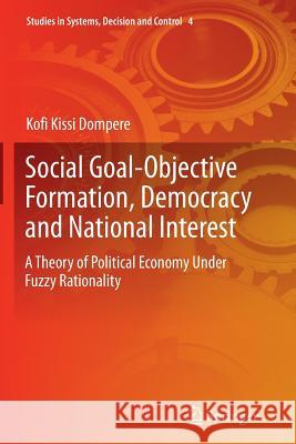 Social Goal-Objective Formation, Democracy and National Interest: A Theory of Political Economy Under Fuzzy Rationality Dompere, Kofi Kissi 9783319382753 Springer - książka