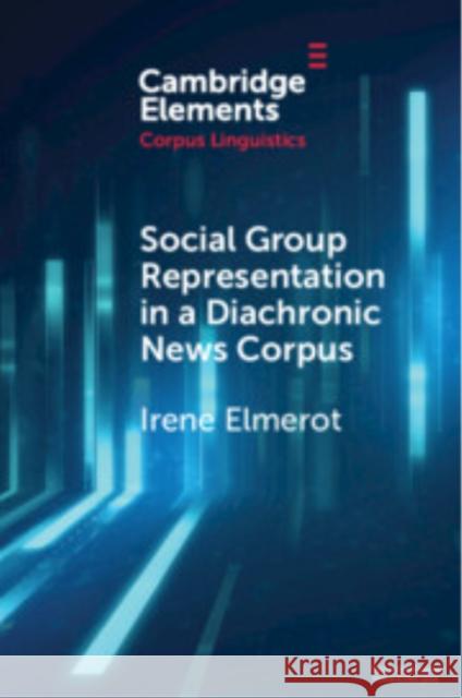 Social Group Representation in a Diachronic News Corpus Irene (Stockholms Universitet) Elmerot 9781009014212 Cambridge University Press - książka