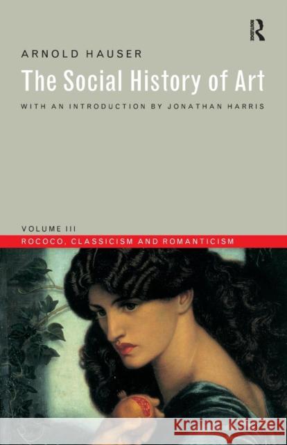 Social History of Art, Volume 3: Rococo, Classicism and Romanticism Hauser, Arnold 9780415199476 Routledge - książka