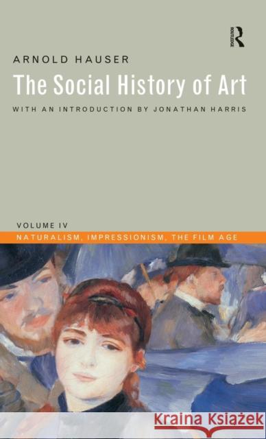 Social History of Art, Volume 4: Naturalism, Impressionism, the Film Age Arnold Hauser   9781138138650 Taylor and Francis - książka