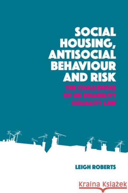 Social Housing, Antisocial Behaviour and Risk: The Challenges of UK Disability Equality Law Leigh Roberts 9781399540360 Edinburgh University Press - książka