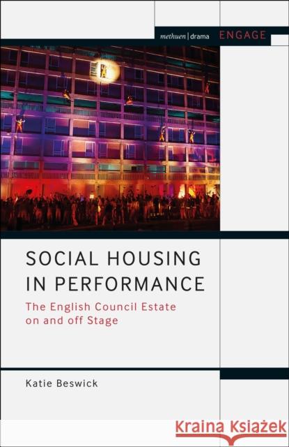 Social Housing in Performance: The English Council Estate on and Off Stage Katie Beswick Enoch Brater Mark Taylor-Batty 9781474285216 Methuen Drama - książka