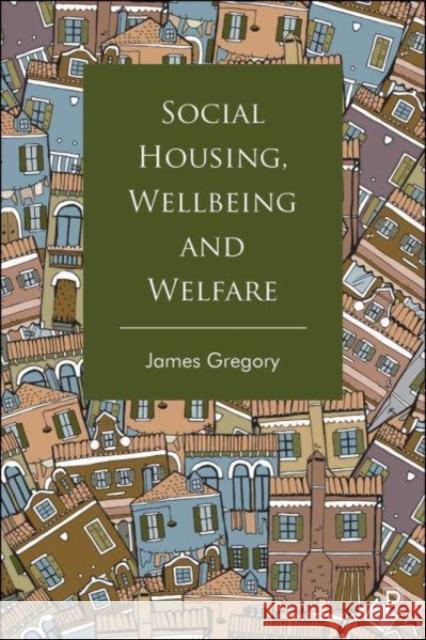 Social Housing, Wellbeing and Welfare James Gregory 9781447348504 Bristol University Press - książka