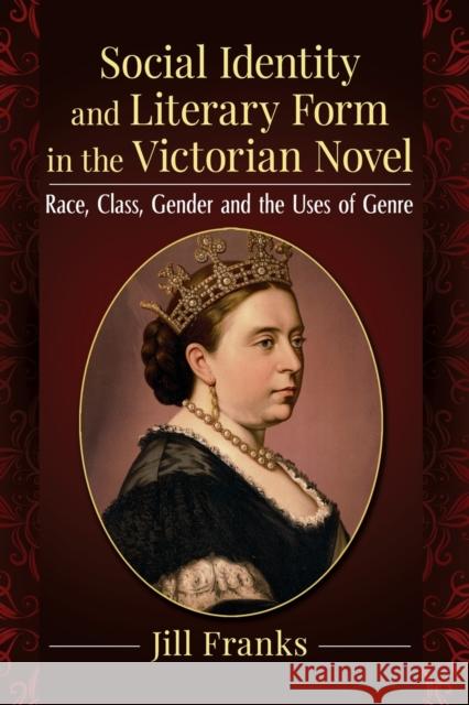 Social Identity and Literary Form in the Victorian Novel: Race, Class, Gender and the Uses of Genre Jill Franks 9781476687261 McFarland & Company - książka